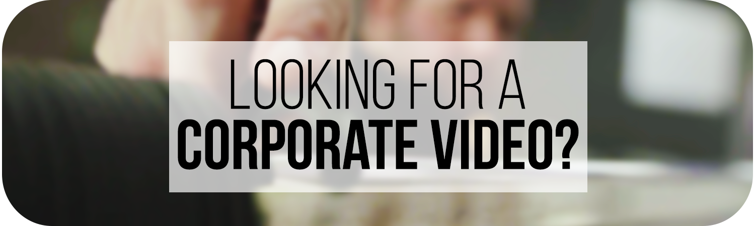 Looking for a corporate video?